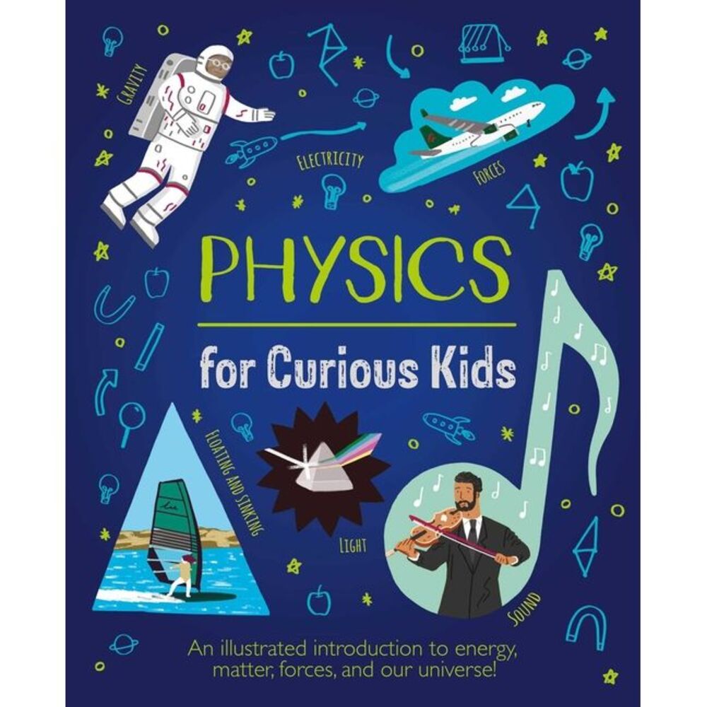 Physics for Curious Kids: An Illustrated Introduction to Energy, Matter, Forces,